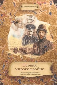 Книга Первая мировая война. Путешествие во времени к героям забытых сражений