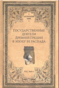 Книга Государственные деятели Древней Греции в эпоху ее распада