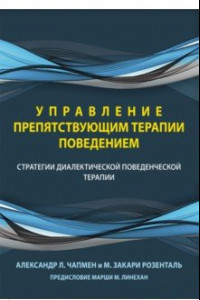 Книга Управление препятствующим терапии поведением. Стратегии диалектической поведенческой терапии