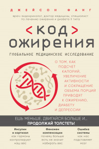 Книга Код ожирения. Глобальное медицинское исследование о том, как подсчет калорий, увеличение активности и сокращение объема порций приводят к ожирению, диабету и депрессии