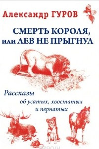 Книга Смерть Короля, или Лев не прыгнул. Рассказы об усатых, хвостатых и пернатых