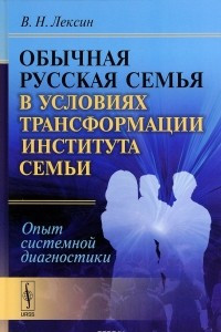 Книга Обычная русская семья в условиях трансформации института семьи. Опыт системной диагностики