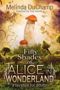 Книга Fifty Shades of Alice in Wonderland (a fairytale for adults)