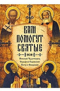 Книга Вам помогут святые. Николай Чудотворец, Серафим Саровский, Петр и Феврония