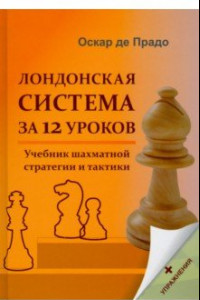 Книга Лондонская система за 12 уроков. Учебник шахматной стратегии +упражнения