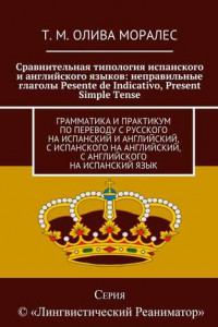 Книга Сравнительная типология испанского и английского языков: неправильные глаголы Pesente de Indicativo, Present Simple Tense. Грамматика и практикум по переводу с русского на испанский и английский, с испанского на английский, с английского на испанский язык