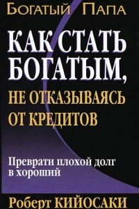 Книга Как стать богатым не отказываясь от кредитов