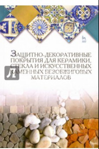 Книга Защитно-декоративные покрытия для керамики, стекла и искусственных каменных безобжиговых материалов