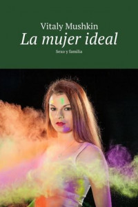 Книга La mujer ideal. Sexo y familia