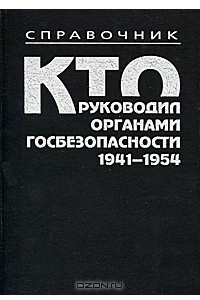 Книга Кто руководил органами госбезопасности, 1941-1954 гг. Справочник