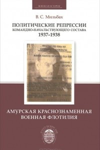 Книга Политические репрессии командно-начальствующего состава. 1937-1938. Амурская Краснознаменная военная флотилия