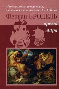 Книга Материальная цивилизация, экономика и капитализм, XV-XVIII вв. Том 3. Время мира