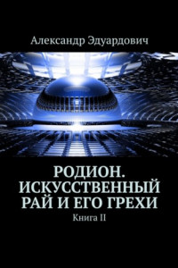 Книга Родион. Искусственный рай и его грехи. Книга II