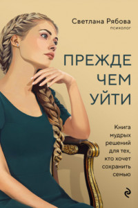 Книга Прежде чем уйти. Книга мудрых решений для тех, кто хочет сохранить семью