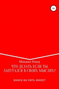 Книга Что делать, если ты запутался в своих мыслях?