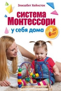 Книга Система Монтессори у себя дома. От 0 до 6 лет