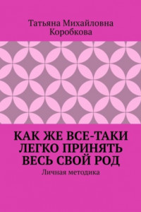 Книга Как же все-таки легко принять весь свой Род. Личная методика