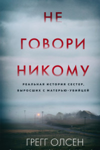 Книга Не говори никому. Реальная история сестер, выросших с матерью-убийцей