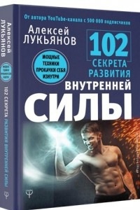 Книга 102 секрета развития внутренней силы. Мощные техники прокачки себя изнутри