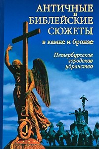 Книга Античные и библейские сюжеты в камне и бронзе: Петербургское городское убранство