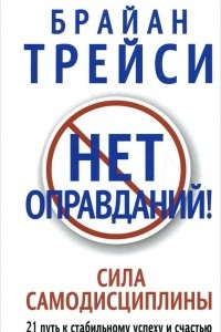 Книга Нет оправданий! Сила самодисциплины. 21 путь к стабильному успеху и счастью