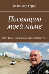 Книга Посвящаю моей маме. Поэт Герун Владимир о маме и Воркуте