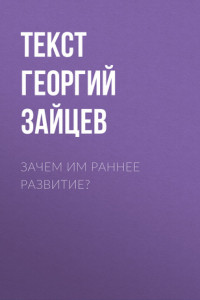 Книга Зачем им раннее развитие?