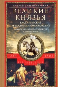 Книга Великие князья Владимирские и Владимиро-Московские. Великие и удельные князья Северной Руси в татарский период с 1238 по 1505 г. Биографические очерки по первоисточникам и главнейшим пособиям