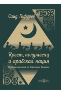 Книга Крест, полумесяц и арабская нация. Идейные течения на Ближнем Востоке