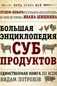 Книга Большая энциклопедия субпродуктов. Единственная книга по всем видам потрохов от шеф-повара ресторанов Delicatessen и Tapa de Comida (книга+суперобложка)