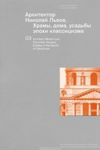 Книга Архитектор Николай Львов. Храмы, дома, усадьбы эпохи классицизма