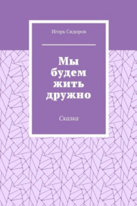 Книга Мы будем жить дружно. Сказка