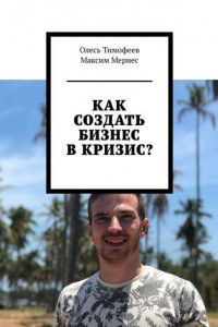 Книга Как создать бизнес в кризис?