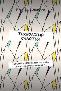 Книга ТехнологИя счастья. Простые и доступные способы самоосчастливливания :-)