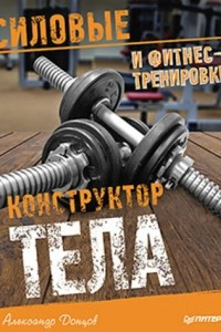 Книга Конструктор тела. Силовые и фитнес-тренировки