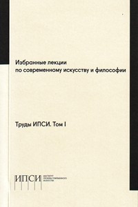 Книга Избранные лекции по современному искусству и философии. Труды ИПСИ. Том I