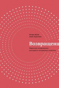 Книга Возвращенцы. Маркетинг возвращения: как вернуть потерянных клиентов