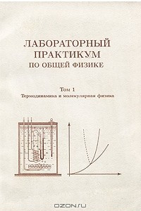 Книга Лабораторный практикум по общей физике. В 3 томах. Том 1. Термодинамика и молекулярная физика