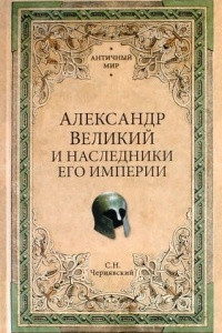 Книга Александр Великий и наследники его империи. Начало эпохи диадохов