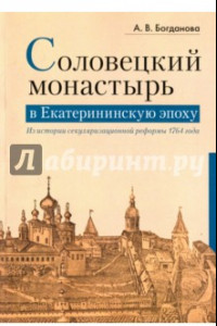 Книга Соловецкий монастырь в Екатерининскую эпоху. Из истории секуляризационной реформы 1764 года