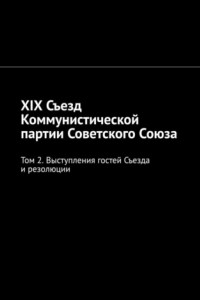 Книга XIX Съезд Коммунистической партии Советского Союза. Том 2. Выступления гостей Съезда и резолюции