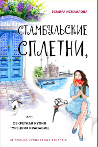 Книга Стамбульские сплетни, или Секретная кухня турецких красавиц