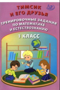 Книга Тимсик и его друзья. 1 класс. Тренировочные задания по математике и естествознанию