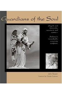 Книга Guardians of the Soul: Angels and Innocents, Mourners and Saints--Indiana's Remarkable Cemetery Sculpture