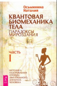 Книга Квантовая биомеханика тела. Методика оздоровления опорно-двигательного аппарата. Часть 1