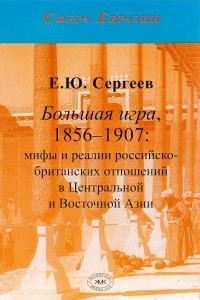 Книга Большая игра, 1856-1907. Мифы и реалии российско-британских отношений в Центральной и Восточной Азии