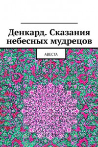 Книга Денкард. Сказания небесных мудрецов. Авеста