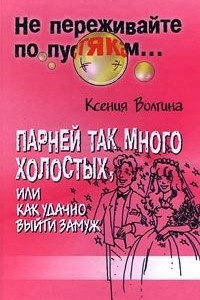 Книга Парней так много холостых, или Как удачно выйти замуж