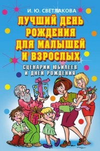 Книга Лучший день рождения для малышей и взрослых. Сценарии юбилеев и дней рождения