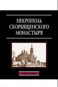 Книга Некрополь Скорбященского монастыря. 1894-1920. Словарь-справочник